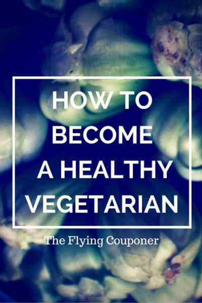 How To Become a Healthy Vegetarian The Flying Couponer Food