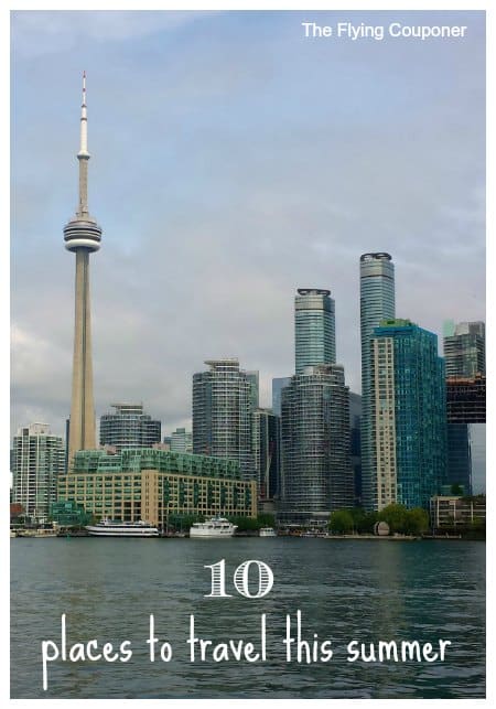 10 places to travel this summer Toronto The Flying Couponer